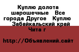 Куплю долота шарошечные - Все города Другое » Куплю   . Забайкальский край,Чита г.